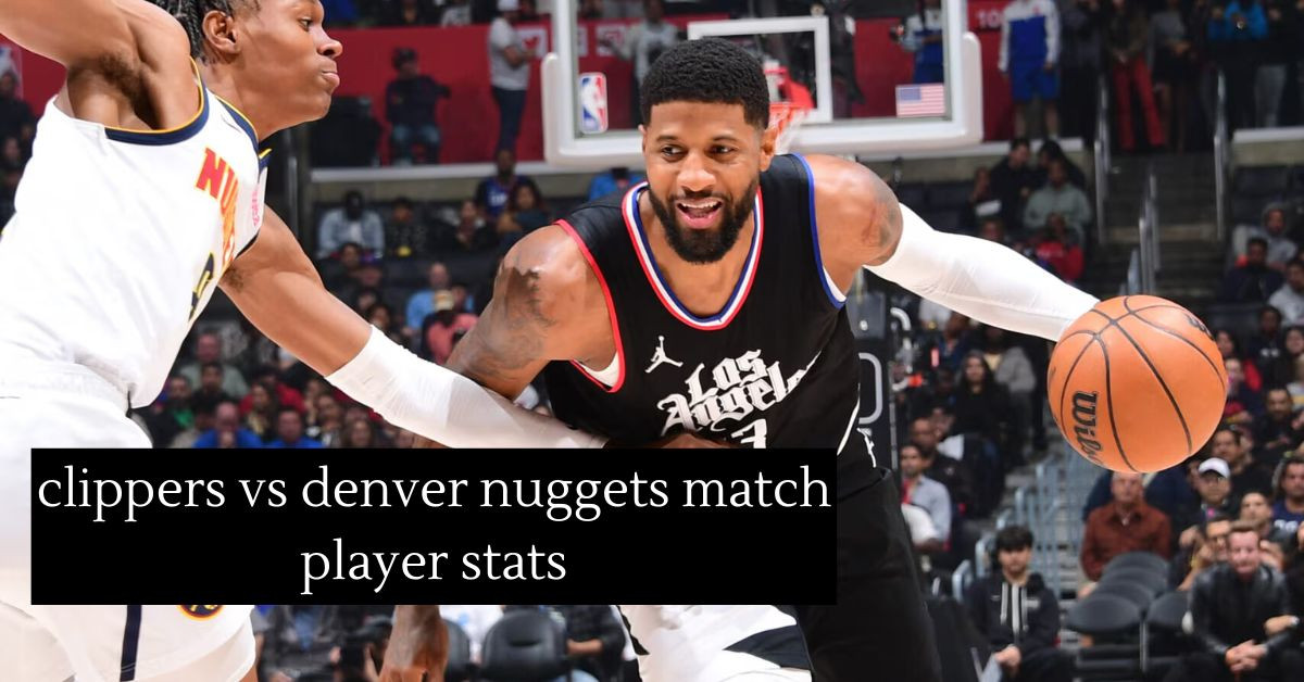 clippers vs denver nuggets match player stats